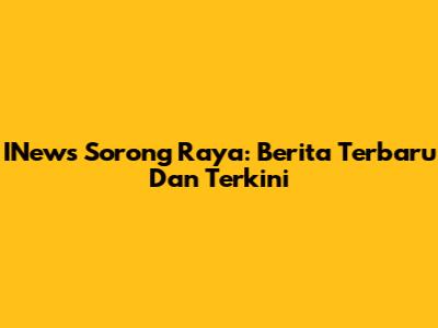 INews Sorong Raya: Berita Terbaru Dan Terkini