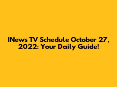 INews TV Schedule October 27, 2022: Your Daily Guide!