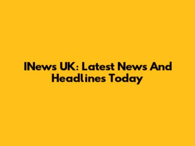 INews UK: Latest News And Headlines Today