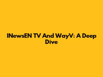 INewsEN TV And WayV: A Deep Dive