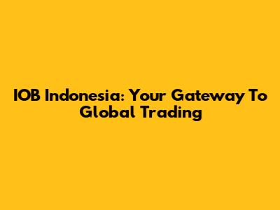 IOB Indonesia: Your Gateway To Global Trading