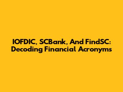 IOFDIC, SCBank, And FindSC: Decoding Financial Acronyms