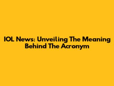 IOL News: Unveiling The Meaning Behind The Acronym