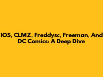 IOS, CLMZ, Freddysc, Freeman, And DC Comics: A Deep Dive