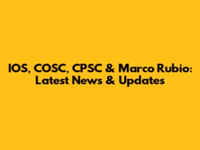 IOS, COSC, CPSC & Marco Rubio: Latest News & Updates
