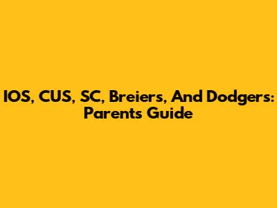 IOS, CUS, SC, Breiers, And Dodgers: Parents' Guide