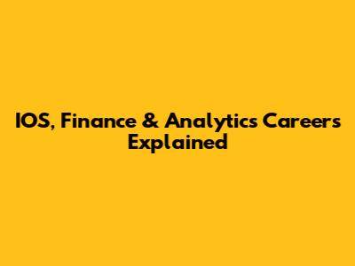 IOS, Finance & Analytics Careers Explained