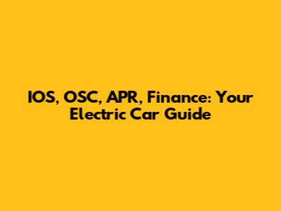 IOS, OSC, APR, Finance: Your Electric Car Guide