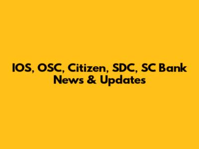 IOS, OSC, Citizen, SDC, SC Bank News & Updates