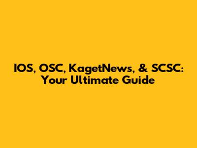 IOS, OSC, KagetNews, & SCSC: Your Ultimate Guide