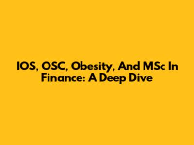 IOS, OSC, Obesity, And MSc In Finance: A Deep Dive