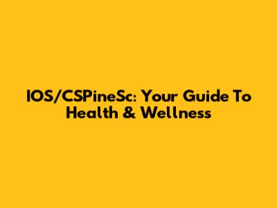 IOS/CSPineSc: Your Guide To Health & Wellness
