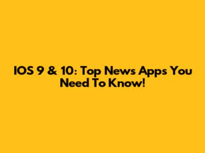 IOS 9 & 10: Top News Apps You Need To Know!