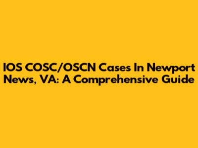 IOS COSC/OSCN Cases In Newport News, VA: A Comprehensive Guide