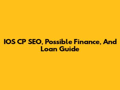 IOS CP SEO, Possible Finance, And Loan Guide