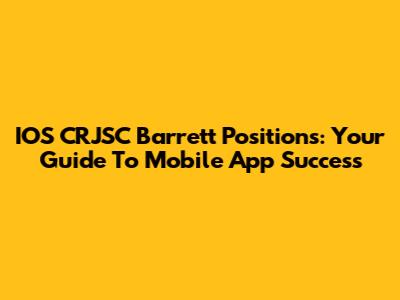 IOS CRJSC Barrett Positions: Your Guide To Mobile App Success