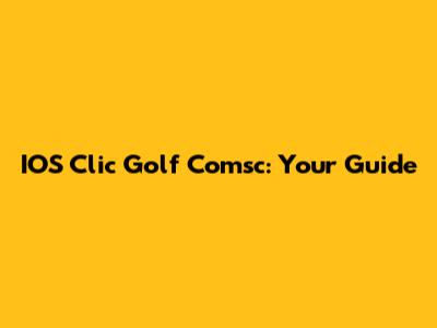 IOS Clic Golf Comsc: Your Guide