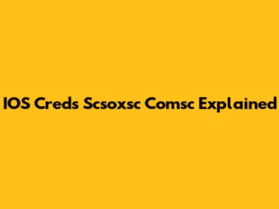 IOS Creds Scsoxsc Comsc Explained