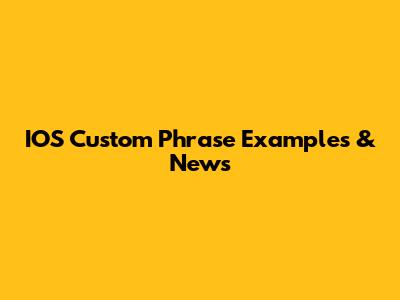 IOS Custom Phrase Examples & News