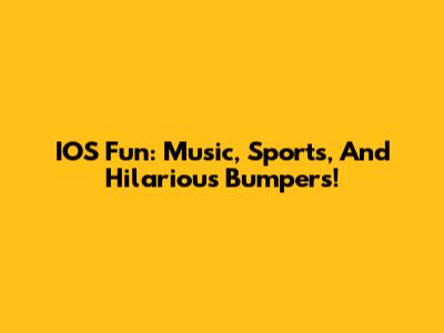 IOS Fun: Music, Sports, And Hilarious Bumpers!