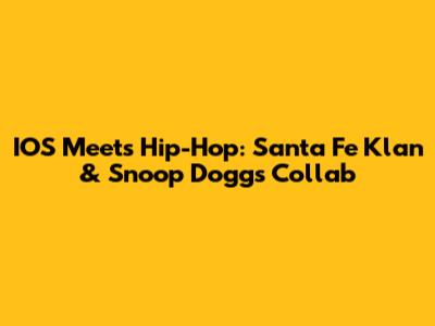 IOS Meets Hip-Hop: Santa Fe Klan & Snoop Dogg's Collab