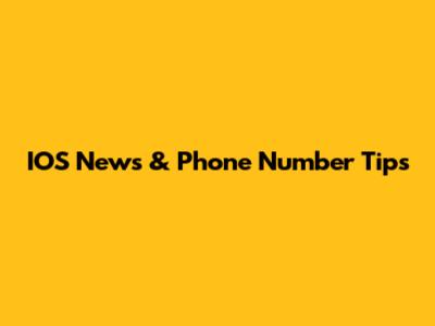IOS News & Phone Number Tips