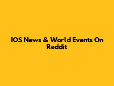 IOS News & World Events On Reddit