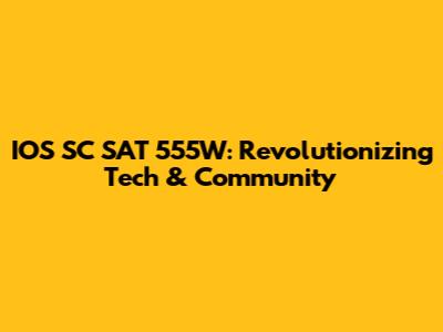 IOS SC SAT 555W: Revolutionizing Tech & Community