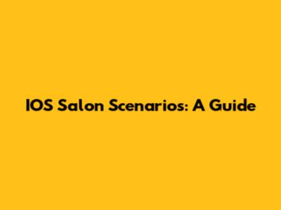 IOS Salon Scenarios: A Guide