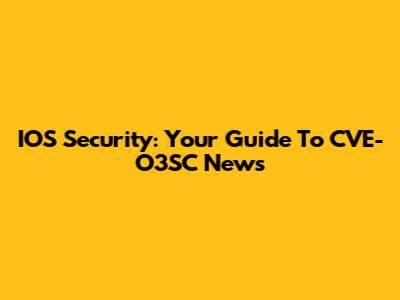 IOS Security: Your Guide To CVE-O3SC News