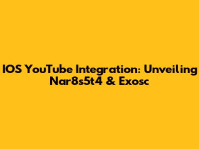 IOS YouTube Integration: Unveiling Nar8s5t4 & Exosc