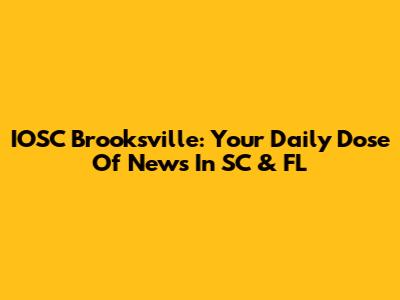 IOSC Brooksville: Your Daily Dose Of News In SC & FL