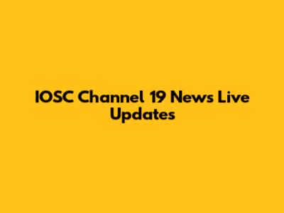 IOSC Channel 19 News Live Updates