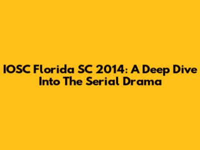 IOSC Florida SC 2014: A Deep Dive Into The Serial Drama