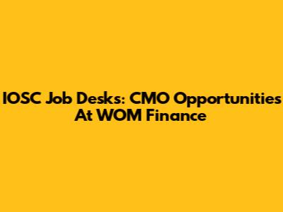 IOSC Job Desks: CMO Opportunities At WOM Finance
