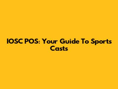 IOSC POS: Your Guide To Sports Casts