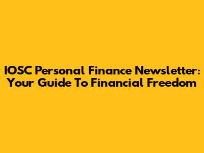 IOSC Personal Finance Newsletter: Your Guide To Financial Freedom