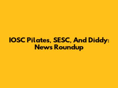 IOSC Pilates, SESC, And Diddy: News Roundup