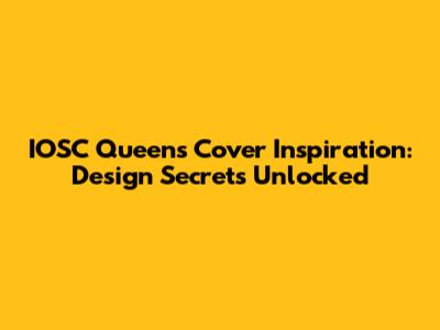 IOSC Queens Cover Inspiration: Design Secrets Unlocked
