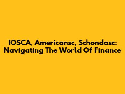 IOSCA, Americansc, Schondasc: Navigating The World Of Finance