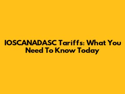 IOSCANADASC Tariffs: What You Need To Know Today