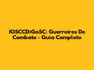 IOSCCDiGoSC: Guerreiros De Combate - Guia Completo
