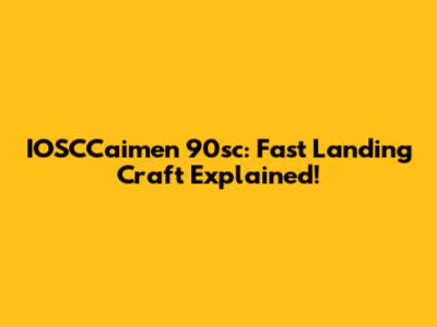 IOSCCaimen 90sc: Fast Landing Craft Explained!