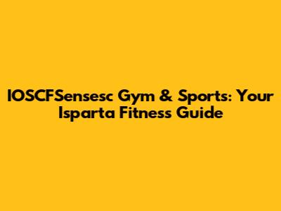 IOSCFSensesc Gym & Sports: Your Isparta Fitness Guide