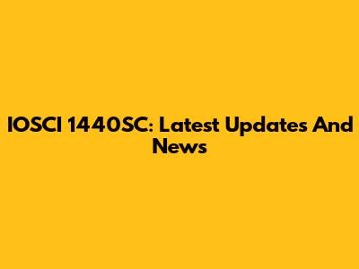 IOSCI 1440SC: Latest Updates And News