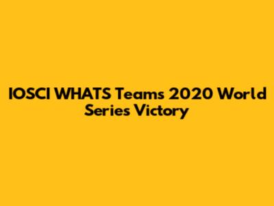 IOSCI WHATS Team's 2020 World Series Victory