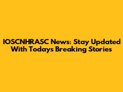 IOSCNHRASC News: Stay Updated With Today's Breaking Stories
