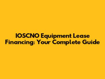 IOSCNO Equipment Lease Financing: Your Complete Guide