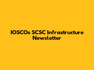 IOSCO's SCSC Infrastructure Newsletter