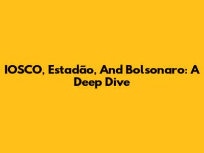 IOSCO, Estadão, And Bolsonaro: A Deep Dive